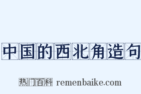 中国的西北角造句是什么意思的图片